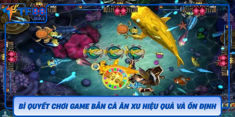Bi Quyet Choi Game Ban Ca An Xu Hieu Qua Va On Dinh