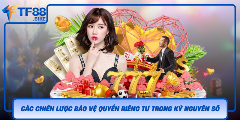 Bảo Vệ Quyền Riêng Tư Trong Thời Đại Số Cùng TF88 3 Cac Chien Luoc Bao Ve Quyen Rieng Tu Trong Ky Nguyen So