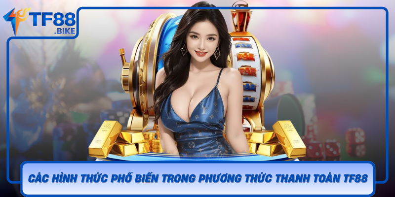 Cac Hinh Thuc Pho Bien Trong Phuong Thuc Thanh Toan Tf88
