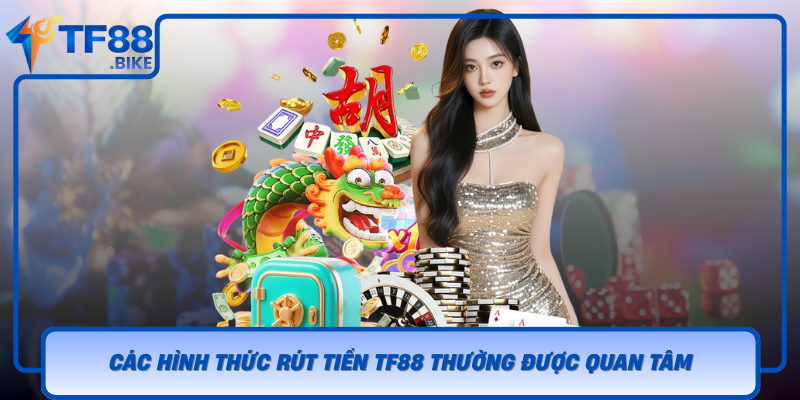 Cac Hinh Thuc Rut Tien Tf88 Thuong Duoc Quan Tam