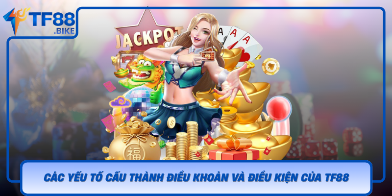 Điều Khoản Và Điều Kiện TF88 Giúp Bạn An Tâm Khi Tham Gia 2 Cac Yeu To Cau Thanh Dieu Khoan Va Dieu Kien Cua Tf88
