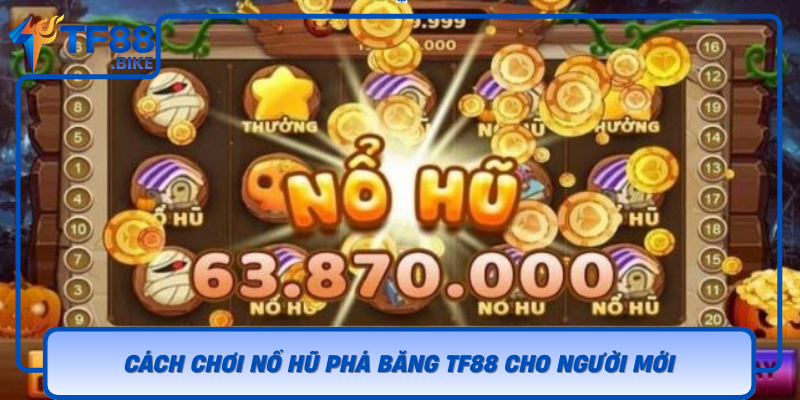 Cach Choi No Hu Pha Bang Tf88 Cho Nguoi Moi