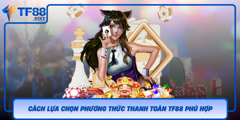 Cach Lua Chon Phuong Thuc Thanh Toan Tf88 Phu Hop