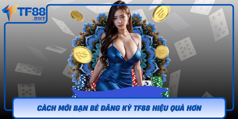 Cach Moi Ban Be Dang Ky Tf88 Hieu Qua Hon