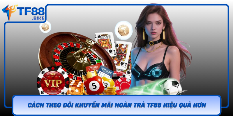 Cach Theo Doi Khuyen Mai Hoan Tra Tf88 Hieu Qua Hon