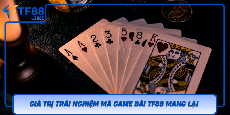 Gia Tri Trai Nghiem Ma Game Bai Tf88 Mang Lai Cho Nguoi Dung