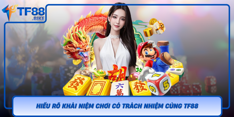 Chơi Có Trách Nhiệm Cùng TF88 - Bí Quyết An Toàn Trực Tuyến 1 Hieu Ro Khai Niem Choi Co Trach Nhiem Cung Tf88