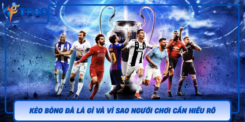 Keo Bong Da La Gi Va Vi Sao Nguoi Choi Can Hieu Ro