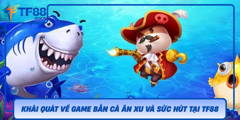 Khai Quat Ve Game Ban Ca An Xu Va Suc Hut Tai Tf88