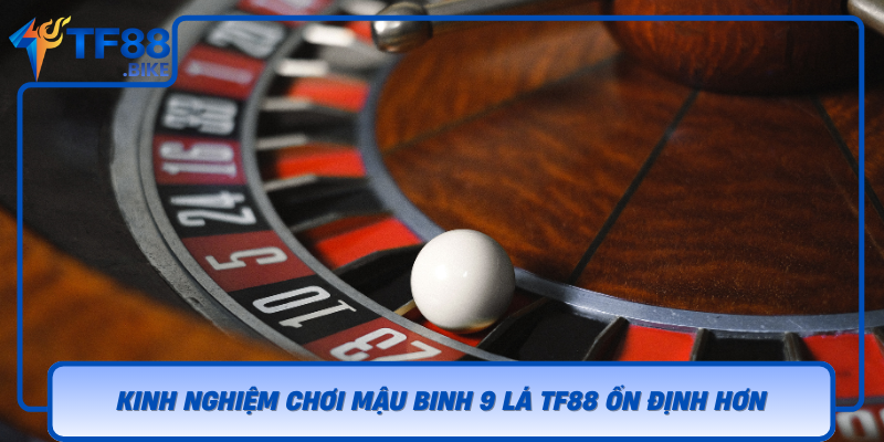 Kinh Nghiem Choi Mau Binh 9 La Tf88 On Dinh Hon