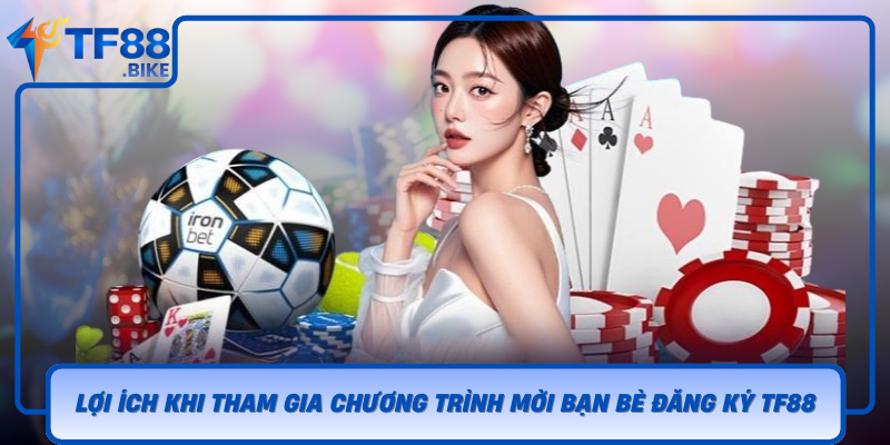 Loi Ich Khi Tham Gia Chuong Trinh Moi Ban Be Dang Ky Tf88