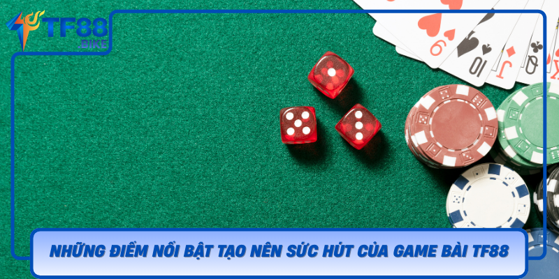 Nhung Diem Noi Bat Tao Nen Suc Hut Cua Game Bai Tf88