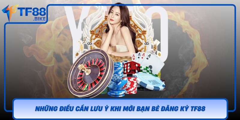 Nhung Dieu Can Luu Y Khi Moi Ban Be Dang Ky Tf88