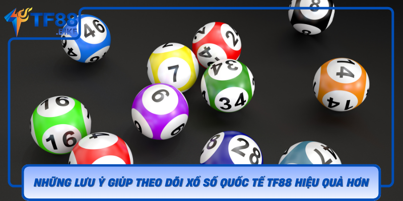 Nhung Luu Y Giup Theo Doi Xo So Quoc Te Tf88 Hieu Qua Hon