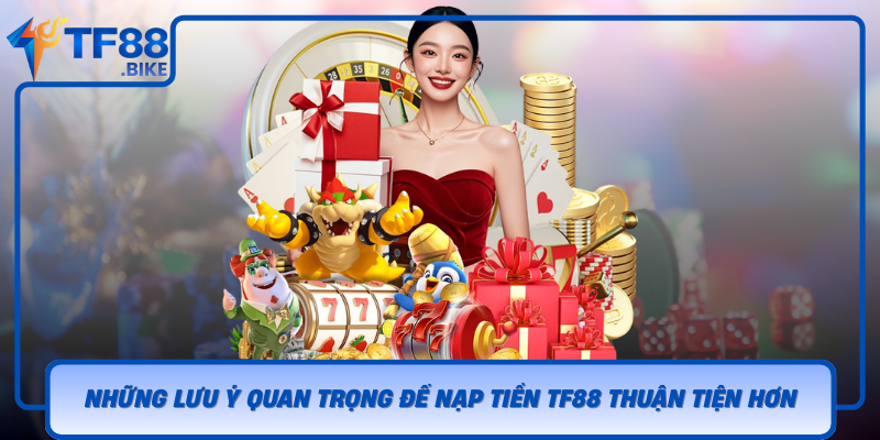 Nhung Luu Y Quan Trong De Nap Tien Tf88 Thuan Tien Hon