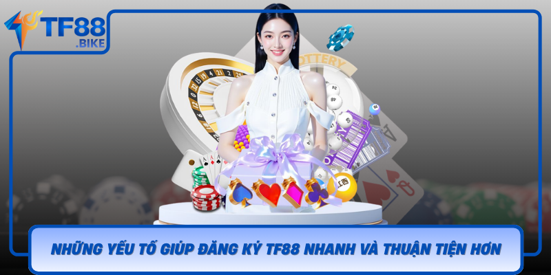 Nhung Yeu To Giup Dang Ky Tf88 Nhanh Va Thuan Tien Hon