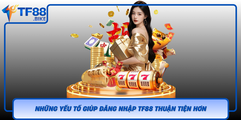 Nhung Yeu To Giup Dang Nhap Tf88 Thuan Tien Hon