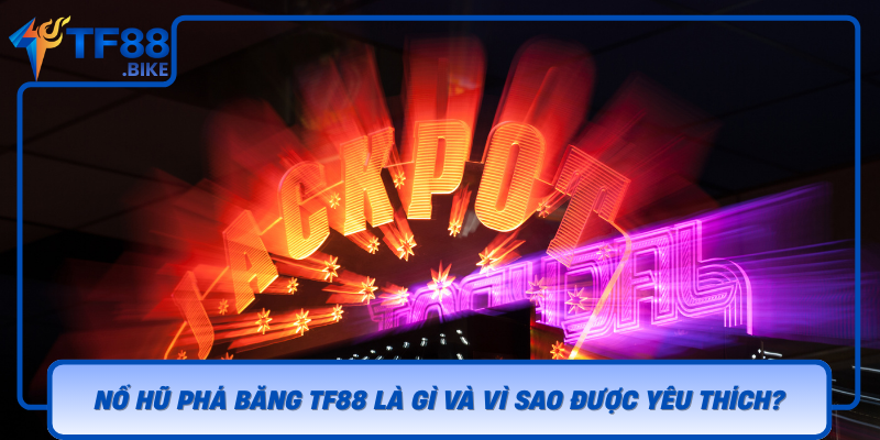 No Hu Pha Bang Tf88 La Gi Va Vi Sao Duoc Yeu Thich