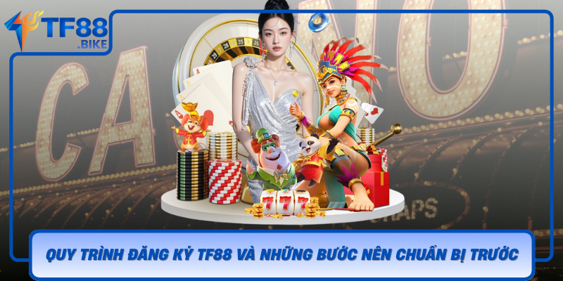 Quy Trinh Dang Ky Tf88 Va Nhung Buoc Nen Chuan Bi Truoc
