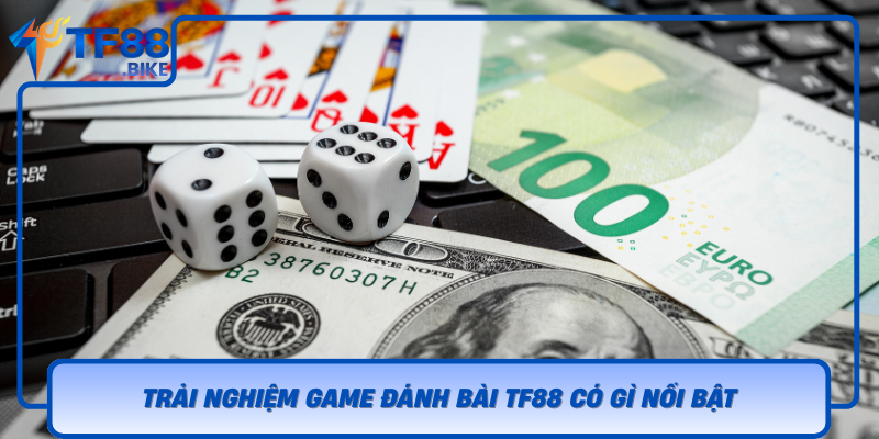 Trai Nghiem Game Danh Bai Tf88 Co Gi Noi Bat