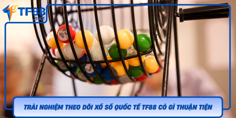 Trai Nghiem Theo Doi Xo So Quoc Te Tf88 Co Gi Thuan Tien