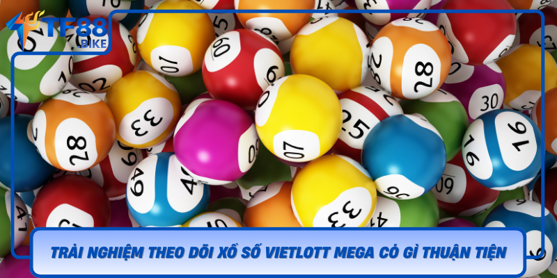 Trai Nghiem Theo Doi Xo So Vietlott Mega Co Gi Thuan Tien
