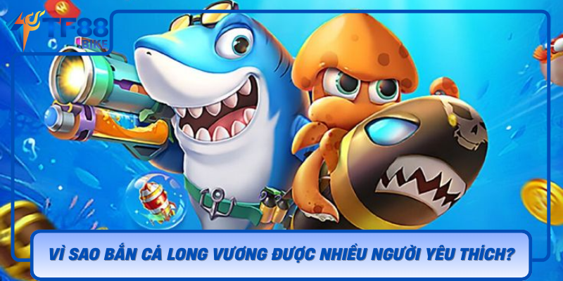 Vi Sao Ban Ca Long Vuong Duoc Nhieu Nguoi Yeu Thich