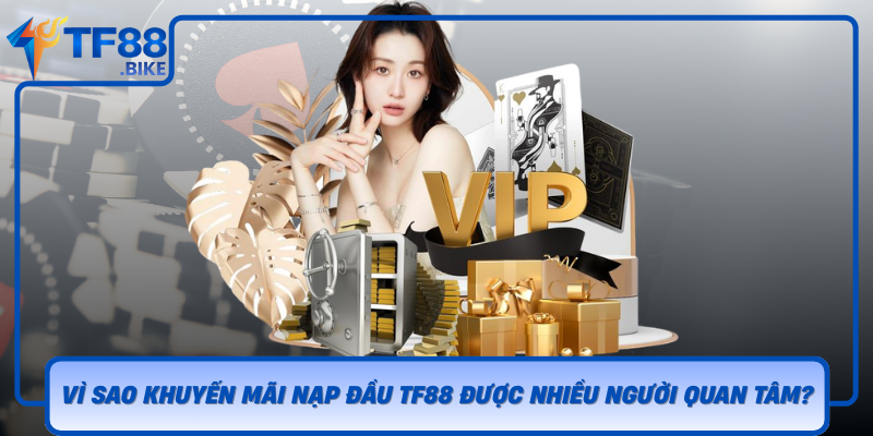 Vi Sao Khuyen Mai Nap Dau Tf88 Duoc Nhieu Nguoi Quan Tam