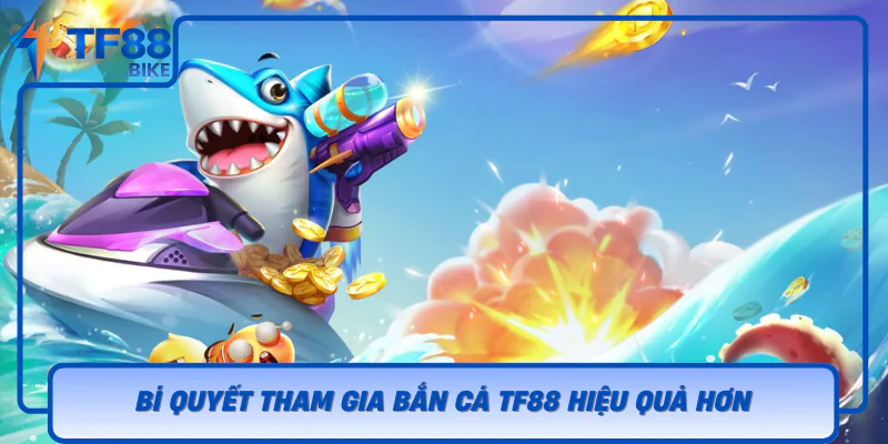 Bắn Cá TF88 – Thế Giới Săn Cá Sinh Động Và Cực Lôi Cuốn 3 Bi Quyet Tham Gia Ban Ca Tf88 Hieu Qua Hon