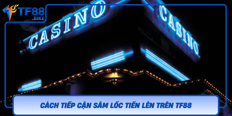 Cach Tiep Can Sam Loc Tien Len Tren Tf88