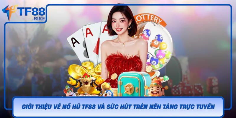 Nổ Hũ TF88 – Không Gian Giải Trí Cuốn Hút Và Dễ Theo Dõi 1 Gioi Thieu Ve No Hu Tf88 Va Suc Hut Tren Nen Tang Truc Tuyen