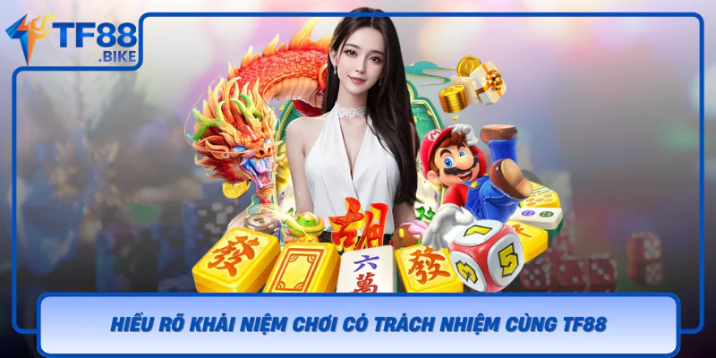 Chơi Có Trách Nhiệm Cùng TF88 - Bí Quyết An Toàn Trực Tuyến 1 Hieu Ro Khai Niem Choi Co Trach Nhiem Cung Tf88