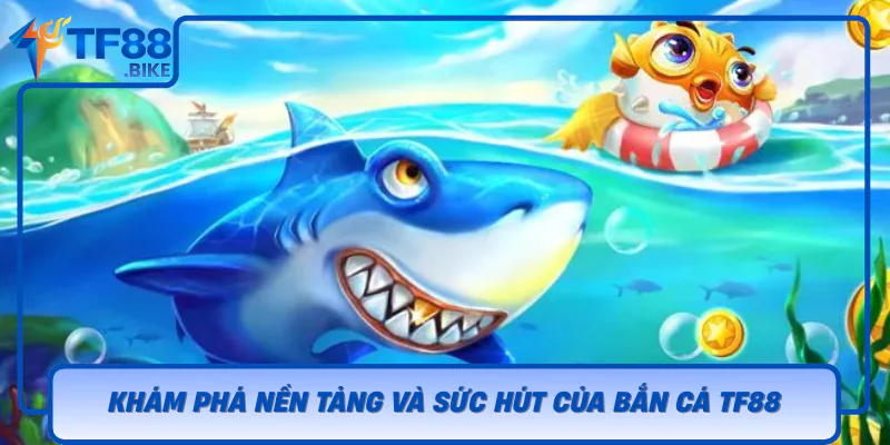 Bắn Cá TF88 – Thế Giới Săn Cá Sinh Động Và Cực Lôi Cuốn 1 Kham Pha Nen Tang Va Suc Hut Cua Ban Ca Tf88