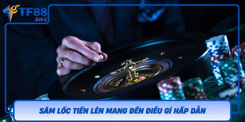 Sam Loc Tien Len Mang Den Dieu Gi Hap Dan
