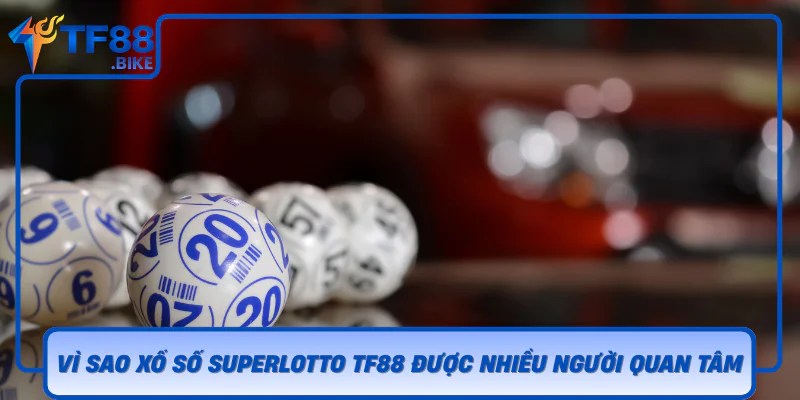 Vi Sao Xo So Superlotto Tf88 Duoc Nhieu Nguoi Quan Tam
